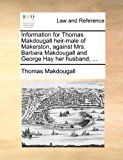 Information for Thomas Makdougall Heir-Male of Makerston, Against Mrs Barbara Makdougall and George Hay Her Husband  N/A 9781170814062 Front Cover