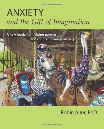 Anxiety and the Gift of Imagination A new model for helping parents and children manage Anxiety N/A 9781466432062 Front Cover