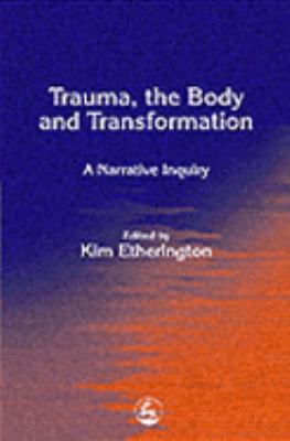 Trauma, the Body and Transformation A Narrative Inquiry  2003 9781843101062 Front Cover