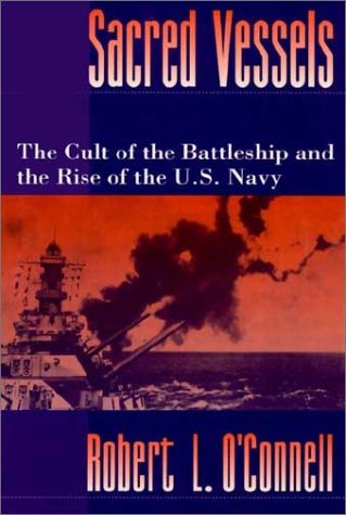 Sacred Vessels The Cult of the Battleship and the Rise of the U. S. Navy  1993 9780195080063 Front Cover