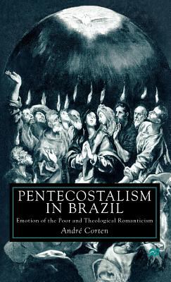 Pentecostalism in Brazil Emotion of the Poor and Theological Romanticism  1999 (Revised) 9780312225063 Front Cover