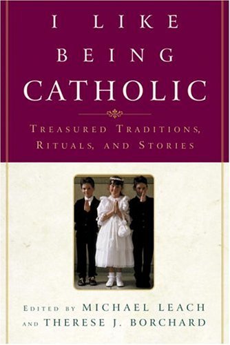 I Like Being Catholic Treasured Traditions, Rituals, and Stories N/A 9780385508063 Front Cover