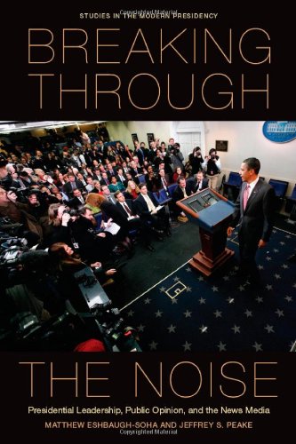 Breaking Through the Noise Presidential Leadership, Public Opinion, and the News Media  2011 9780804777063 Front Cover