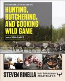 Complete Guide to Hunting, Butchering, and Cooking Wild Game Volume 1: Big Game  2014 9780812994063 Front Cover