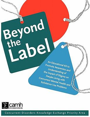 Beyond the Label An Educational Kit to Promote Awareness and Understanding of the Impact of Stigma on People Living with Concurrent Mental Health And  2005 9780888685063 Front Cover