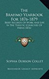 Brahmo Yearbook For 1876-1879 : Brief Records of Work and Life in the Theistic Churches of India (1876) N/A 9781165024063 Front Cover