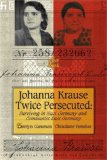 Johanna Krause Twice Persecuted Surviving in Nazi Germany and Communist East Germany  2007 9781554580064 Front Cover