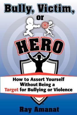 Bully, Victim, or Hero? How to Assert Yourself Without Being a Target for Bullying or Violence   2011 9781936449064 Front Cover