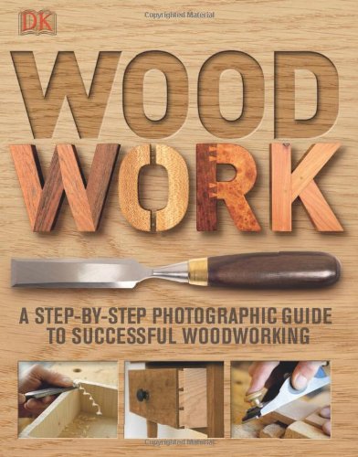 Woodwork A Step-By-Step Photographic Guide to Successful Woodworking  2010 9780756643065 Front Cover