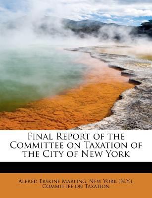 Final Report of the Committee on Taxation of the City of New York  N/A 9781115760065 Front Cover