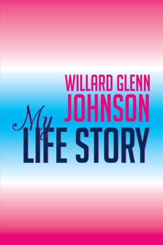 Willard Glenn Johnson, My Life Story   2012 9781479749065 Front Cover