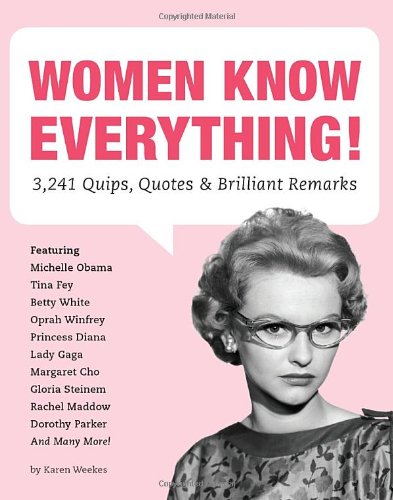 Women Know Everything! 3,241 Quips, Quotes, and Brilliant Remarks  2011 9781594745065 Front Cover