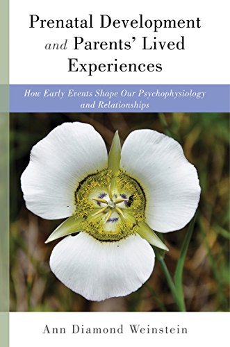 Prenatal Development and Parents' Lived Experiences How Early Events Shape Our Psychophysiology and Relationships  2016 9780393711066 Front Cover