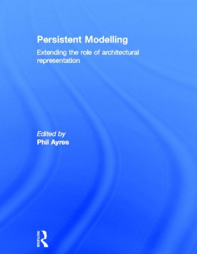 Persistent Modelling Extending the Role of Architectural Representation  2012 9780415594066 Front Cover