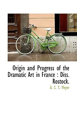Origin and Progress of the Dramatic Art in France : Diss. Rostock N/A 9781110797066 Front Cover