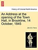 Address at the Opening of the Town Hall, in Brookline, 14 October 1845 N/A 9781241419066 Front Cover