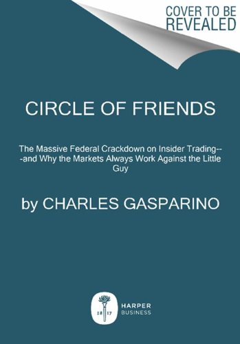 Circle of Friends The Massive Federal Crackdown on Insider Trading---And Why the Markets Always Work Against the Little Guy  2013 9780062096067 Front Cover