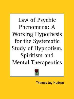 Law of Psychic Phenomena A Working Hypothesis for the Systematic Study of Hypnotism, Spiritism and Mental Therapeutics Reprint  9780766101067 Front Cover