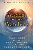 Wisdom of the Watchers Teachings of the Rebel Angels on Earth's Forgotten Past  2015 9781591432067 Front Cover