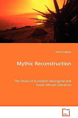 Mythic Reconstruction: The Study of Australian Aboriginal and South African Literature  2008 9783639037067 Front Cover