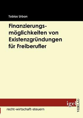 Finanzierungsmï¿½glichkeiten Von Existenzgrï¿½ndungen Fï¿½r Freiberufler   2009 9783868152067 Front Cover