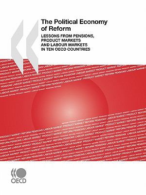 Political Economy of Reform Lessons from Pensions, Product Markets and Labour Markets in Ten OECD Countries  2009 9789264073067 Front Cover