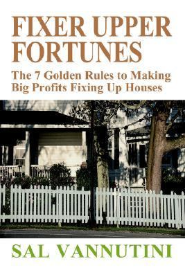 Fixer Upper Fortunes The 7 Golden Rules to Making Big Profits Fixing up Houses N/A 9780595313068 Front Cover