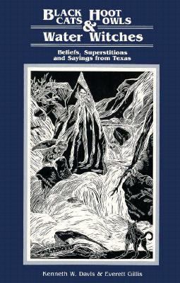 Black Cats, Hoot Owls and Water Witches Beliefs, Superstitions and Sayings from Texas  1989 9780929398068 Front Cover