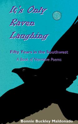 It's Only Raven Laughing Fifty Years in the Southwest -- A Book of Narrative Poems N/A 9781604944068 Front Cover