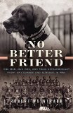 No Better Friend One Man, One Dog, and Their Extraordinary Story of Courage and Survival in WWII  2015 9780316337069 Front Cover