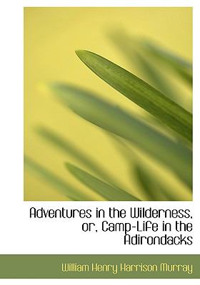 Adventures in the Wilderness, Or, Camp-life in the Adirondacks:   2008 9780554630069 Front Cover