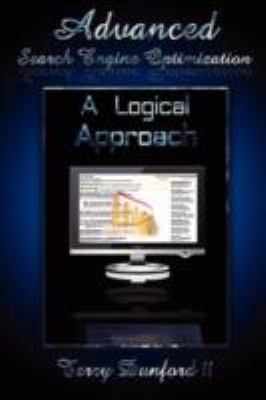 Advanced Search Engine Optimization: A Logical Approach  2008 9780615205069 Front Cover