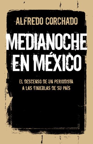 Medianoche en Mï¿½xico El Descenso de un Periodista a Las Tinieblas de Su Paï¿½s N/A 9780804171069 Front Cover