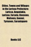 Cities, Towns and Villages in the Larissa Prefecture Larissa, Ampelakia, Larissa, Farsala, Elassona, Melivoia, Gonnoi, Tyrnavos, Sarantaporo N/A 9781156815069 Front Cover