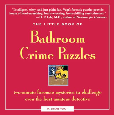 Little Book of Bathroom Crime Puzzles Two-Minute Forensic Mysteries to Challenge Even the Best Amateur Detectives!  2006 9781592332069 Front Cover