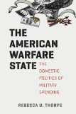 American Warfare State The Domestic Politics of Military Spending  2014 9780226124070 Front Cover