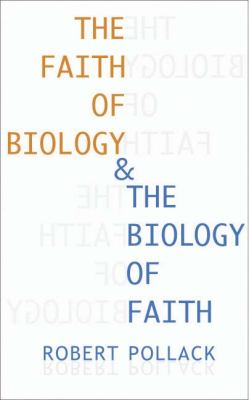 Faith of Biology and the Biology of Faith Order, Meaning, and Free Will in Modern Medical Science  2000 9780231115070 Front Cover