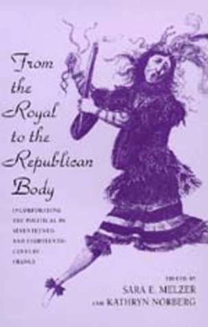 From the Royal to the Republican Body Incorporating the Political in Seventeenth- and Eighteenth-Century France  1998 9780520208070 Front Cover