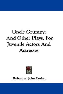 Uncle Grumpy And Other Plays, for Juvenile Actors and Actresses N/A 9780548312070 Front Cover