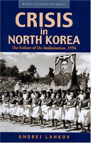 Crisis in North Korea The Failure of De-Stalinization 1956  2005 9780824832070 Front Cover
