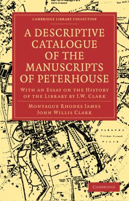 Descriptive Catalogue of the Manuscripts in the Library of Peterhouse With an Essay on the History of the Library by J. W. Clark N/A 9781108003070 Front Cover