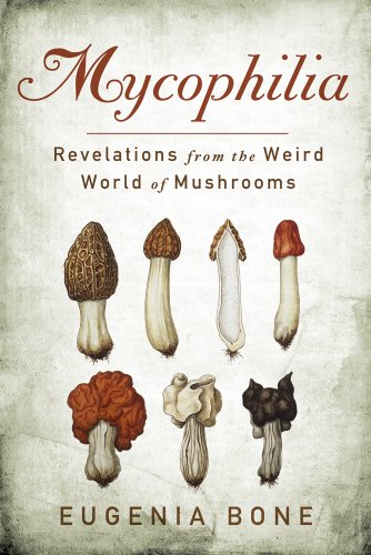 Mycophilia Revelations from the Weird World of Mushrooms  2011 9781605294070 Front Cover