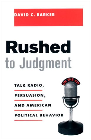 Rushed to Judgment Talk Radio, Persuasion, and American Political Behavior  2002 9780231118071 Front Cover