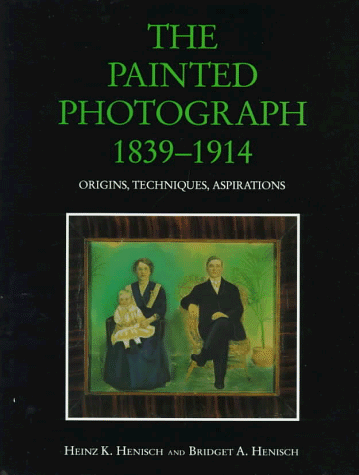 Painted Photograph, 1839-1914 Origins, Techniques, Aspirations  1996 9780271015071 Front Cover