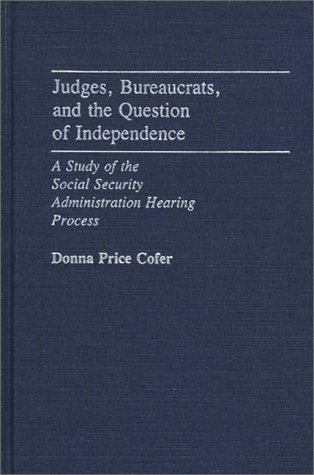Judges, Bureaucrats, and the Question of Independence A Study of the Social Security Adminstration Hearing Process  1985 9780313247071 Front Cover
