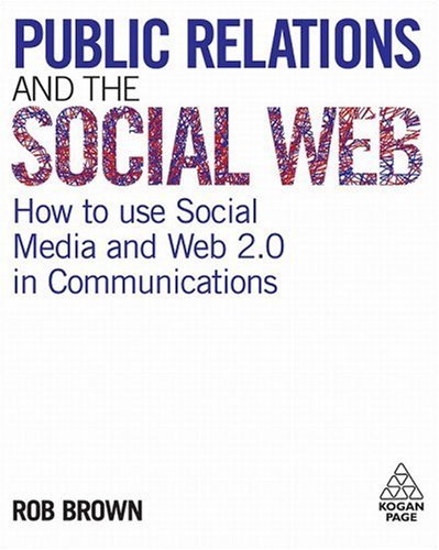 Public Relations and the Social Web How to Use Social Media and Web 2. 0 in Communications  2009 9780749455071 Front Cover