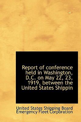 Report of Conference Held in Washington, D C on May 22, 23, 1919, Between the United States Shippin  N/A 9781115994071 Front Cover
