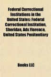 Federal Correctional Institutions in the United States : Federal Correctional Institution, Sheridan, Adx Florence, United States Penitentiary N/A 9781155552071 Front Cover