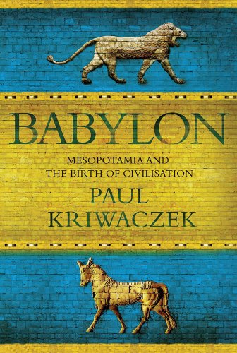 Babylon Mesopotamia and the Birth of Civilization  2012 9781250000071 Front Cover