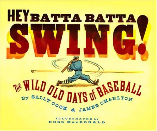 Hey Batta Batta Swing! The Wild Old Days of Baseball  2007 9781416912071 Front Cover